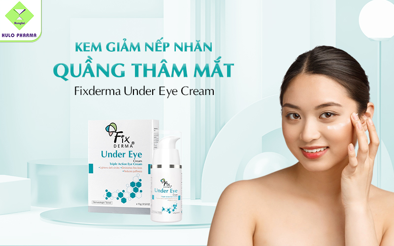 Kem dưỡng giảm nếp nhăn, quầng thâm, bọng mắt Fixderma Under Eye Cream