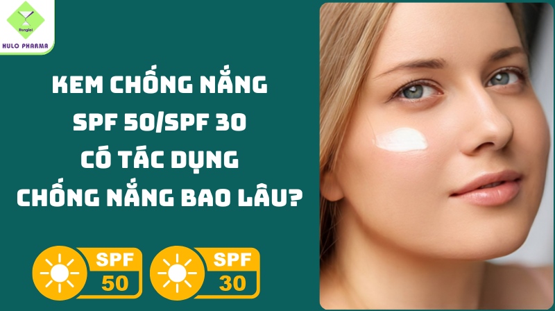 Kem chống nắng SPF 50/SPF 30 có tác dụng chống nắng bao lâu?