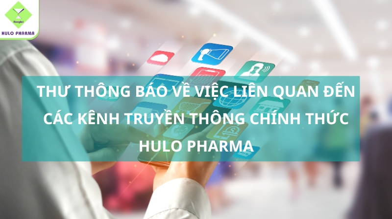 THƯ THÔNG BÁO VỀ VIỆC LIÊN QUAN ĐẾN CÁC KÊNH TRUYỀN THÔNG CHÍNH THỨC HULO PHARMA