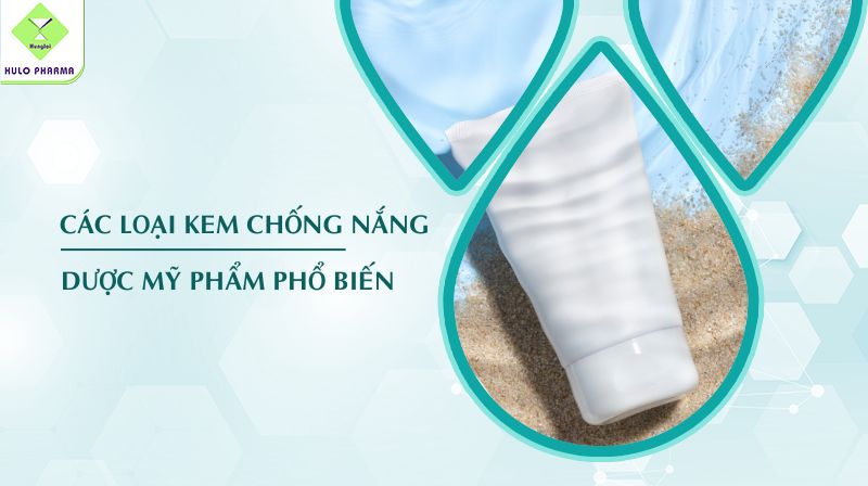 Các Loại Kem Chống Nắng Dược Mỹ Phẩm Phổ Biến