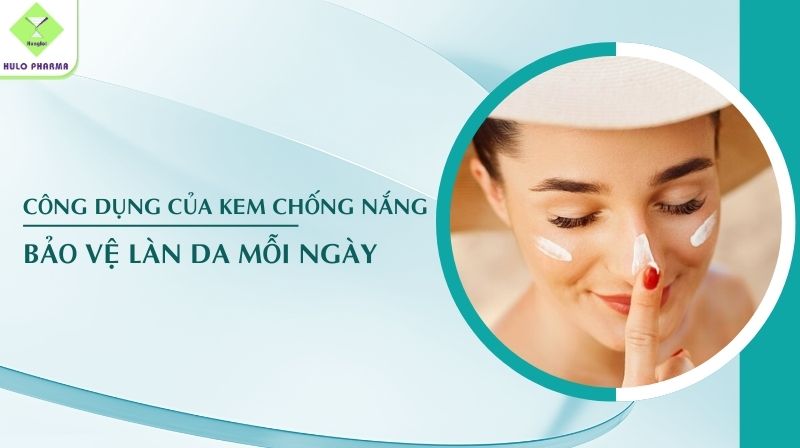 Công Dụng Của Kem Chống Nắng Bảo Vệ Làn Da Mỗi Ngày
