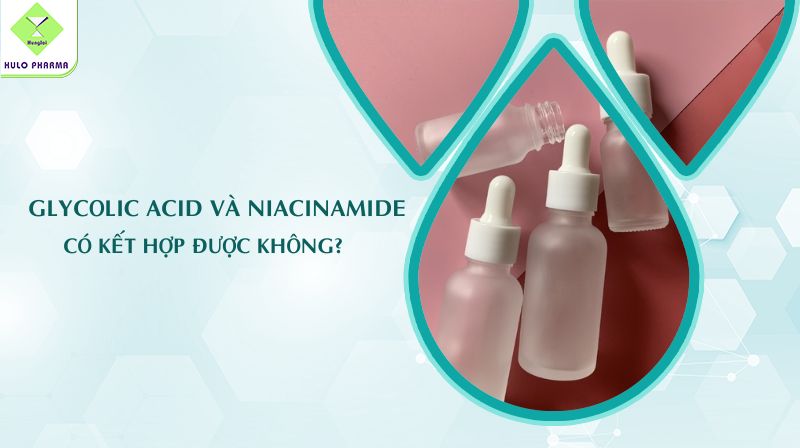 Glycolic Acid Và Niacinamide Có Kết Hợp Được Không?