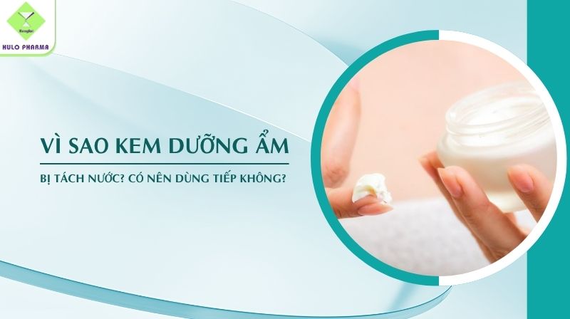 Vì Sao Kem Dưỡng Ẩm Bị Tách Nước? Có Nên Dùng Tiếp Không?
