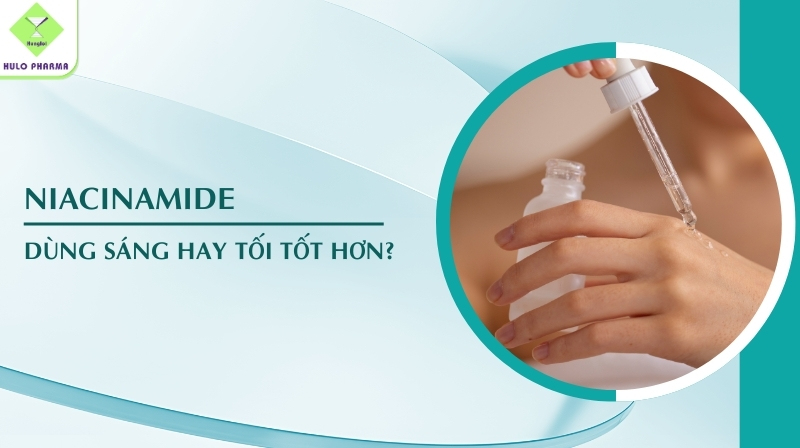 Niacinamide Dùng Sáng Hay Tối Tốt Hơn