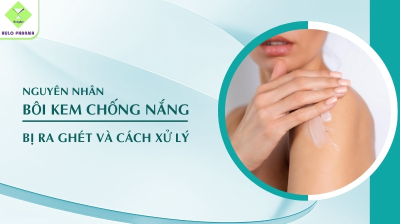 tại sao bôi kem chống nắng bị ra ghét