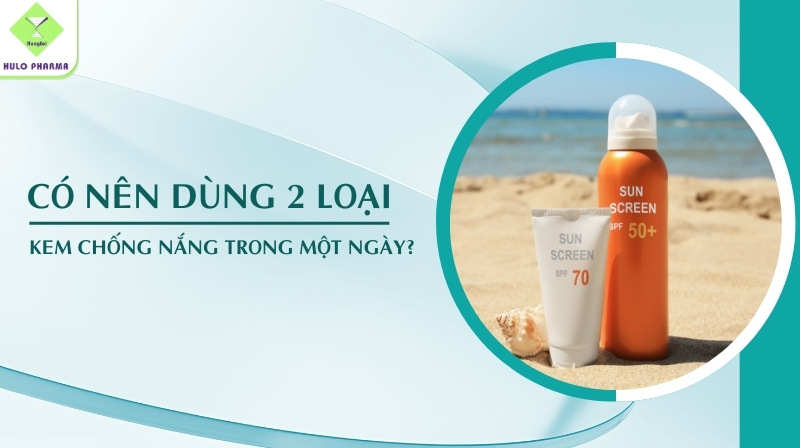 dùng 2 loại kem chống nắng trong 1 ngày