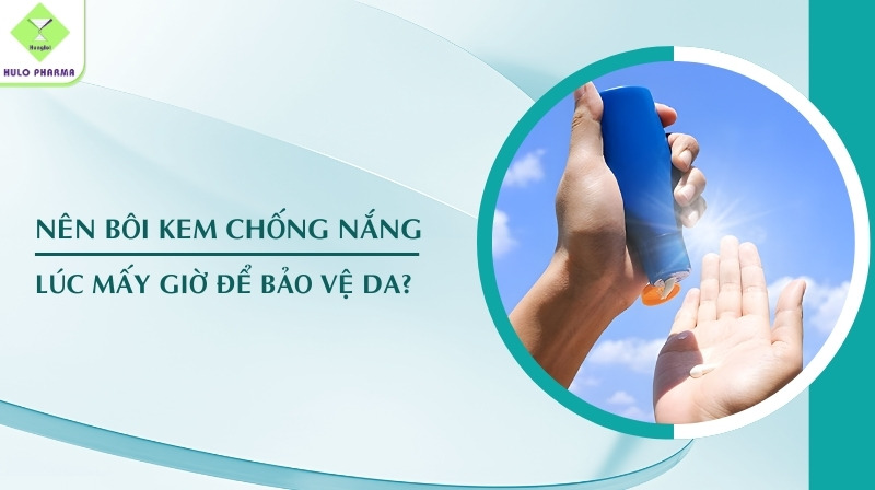 nên bôi kem chống nắng lúc mấy giờ