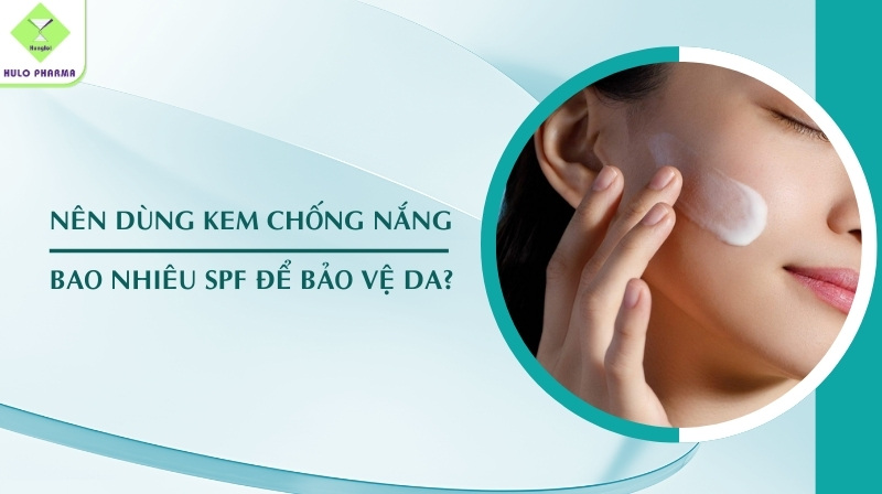 nên dùng kem chống nắng bao nhiêu spf