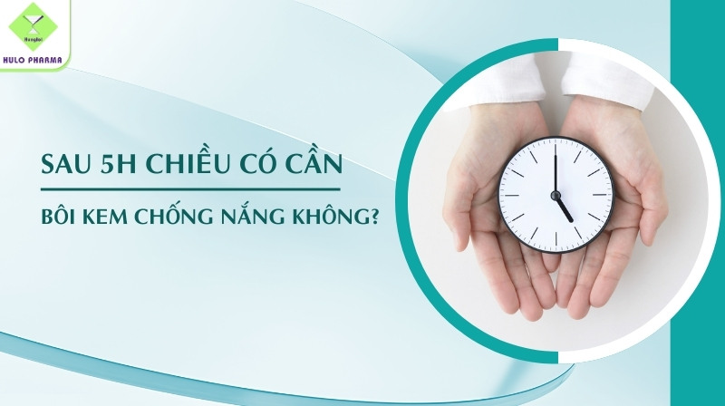 sau 5h chiều có cần bôi kem chống nắng không