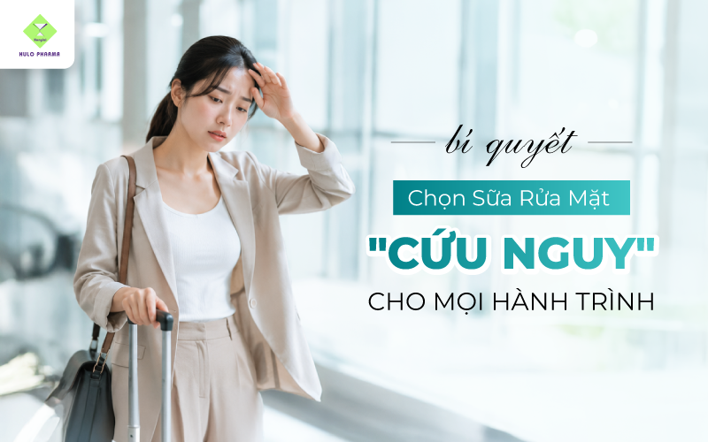 Bí Quyết Chọn Sữa Rửa Mặt "Cứu Nguy" Cho Mọi Hành Trình