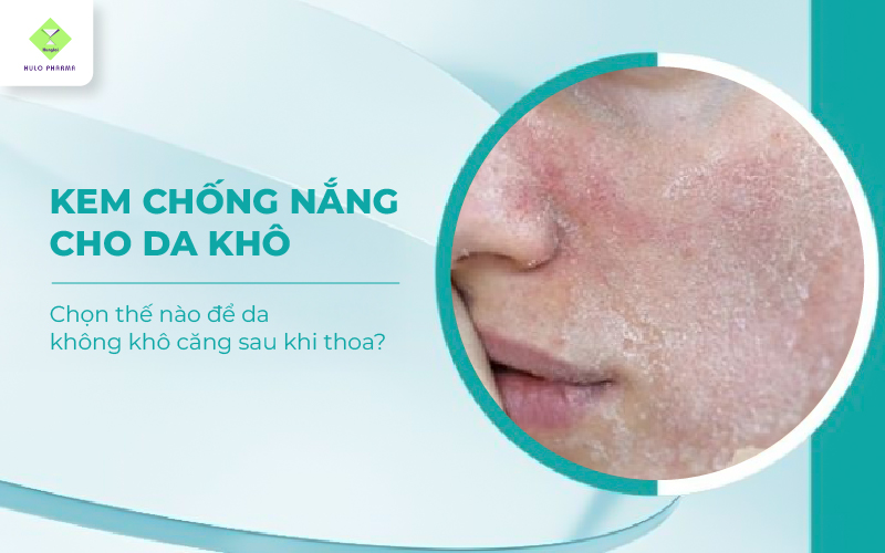 Kem Chống Nắng Cho Da Khô: Chọn Thế Nào Để Da Không Khô Căng Sau Khi Thoa?