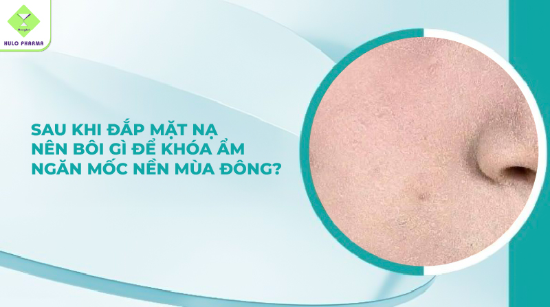 Sau khi đắp mặt nạ nên bôi gì để khóa ẩm, ngăn mốc nền mùa đông?